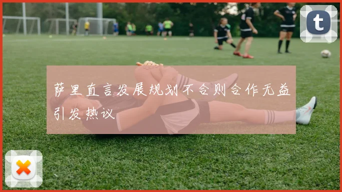 萨里直言发展规划不合则合作无益引发热议